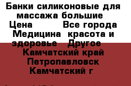 Банки силиконовые для массажа большие › Цена ­ 120 - Все города Медицина, красота и здоровье » Другое   . Камчатский край,Петропавловск-Камчатский г.